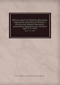 Official report of debates (Hansard) : Legislative Assembly of Ontario = Journal des dbats (Hansard) : Assemble lgislative de l`Ontario. April 2-3, 1951