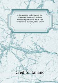 L'Economia italiana nel suo divenire durante l'ultimo venticinquennio e nelle sue condizioni attuali, 1895-1920
