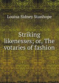 Striking likenesses; or, The votaries of fashion