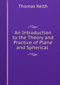 An Introduction to the Theory and Practice of Plane and Spherical .