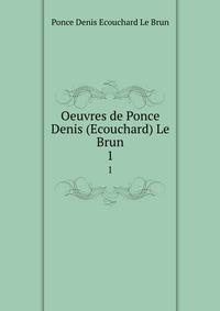 Oeuvres de Ponce Denis (Ecouchard) Le Brun. 1
