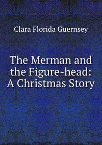 The Merman and the Figure-head: A Christmas Story