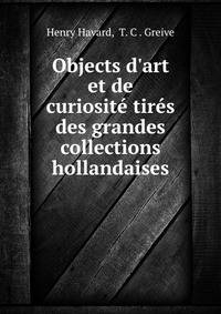 Objects d'art et de curiosit? tir?s des grandes collections hollandaises