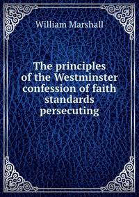 The principles of the Westminster confession of faith standards persecuting