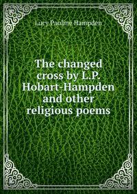 The changed cross by L.P. Hobart-Hampden and other religious poems