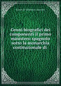 Cenni biografici dei componenti il primo ministero spagnolo sotto la monarchia costituzionale di .