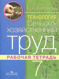 Технология. Сельскохозяйственный труд. Рабочая тетрадь: 7 класс: Пособие для учащихся специальных (коррекционных) образовательных учреждений VIII вида / Е.А. Ковалева.