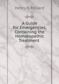 A Guide for Emergencies, Containing the Hom?opathic Treatment .