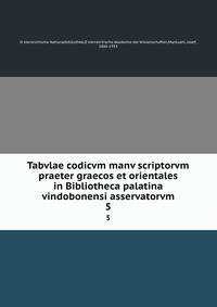 Tabvlae codicvm manv scriptorvm praeter graecos et orientales in Bibliotheca palatina vindobonensi asservatorvm. 5