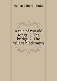 A tale of two old songs. 1. The bridge. 2. The village blacksmith
