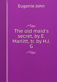 The old maid's secret, by E. Marlitt, tr. by H.J.G.