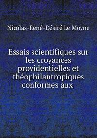 Essais scientifiques sur les croyances providentielles et theophilantropiques conformes aux .
