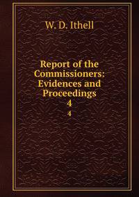 Report of the Commissioners: Evidences and Proceedings. 4