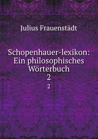 Schopenhauer-lexikon: Ein philosophisches Wrterbuch. 2