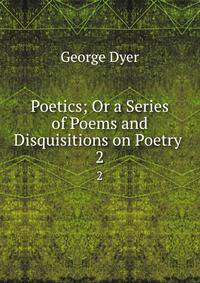 Poetics; Or a Series of Poems and Disquisitions on Poetry .. 2