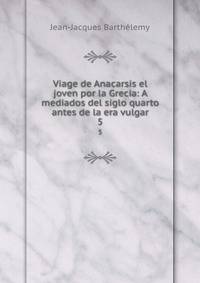 Viage de Anacarsis el joven por la Grecia: A mediados del siglo quarto antes de la era vulgar. 5