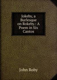 Jokeby, a Burlesque on Rokeby.: A Poem in Six Cantos