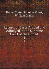 Reports of Cases Argued and Adjudged in the Supreme Court of the United .. 1
