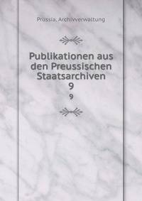 Publikationen aus den Preussischen Staatsarchiven. 9