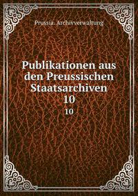 Publikationen aus den Preussischen Staatsarchiven. 10