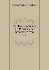 Publikationen aus den Preussischen Staatsarchiven. 11