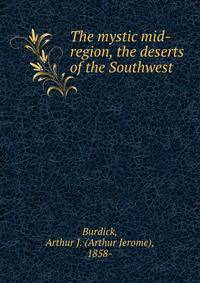The mystic mid-region, the deserts of the Southwest
