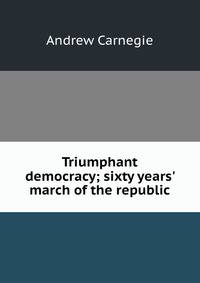 Triumphant democracy; sixty years' march of the republic