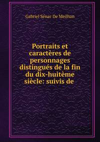 Portraits et caracteres de personnages distingues de la fin du dix-huiteme siecle: suivis de .