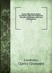 Storia delle colonie inglesi in America, dalla loro fondazione, fino allo stabilimento della loro indipendenza. 2