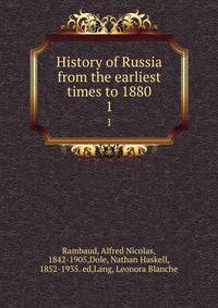 History of Russia from the earliest times to 1880. 1