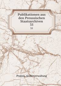 Publikationen aus den Preussischen Staatsarchiven. 35