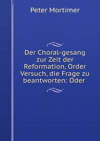 Der Choral-gesang zur Zeit der Reformation, Order Versuch, die Frage zu beantworten: Oder .