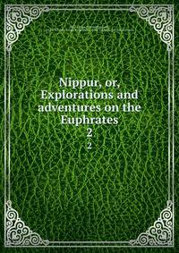 Nippur, or, Explorations and adventures on the Euphrates. 2