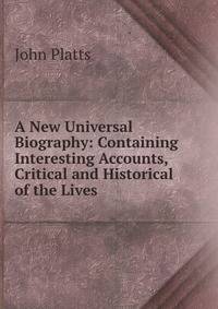 A New Universal Biography: Containing Interesting Accounts, Critical and Historical of the Lives .