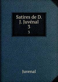 Satires de D. J. Juvnal. 3