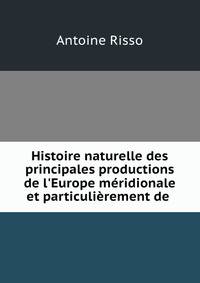 Histoire naturelle des principales productions de l'Europe m?ridionale et particuli?rement de .