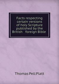 Facts respecting certain versions of holy Scripture published by the British &amp; foreign Bible .