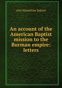 An account of the American Baptist mission to the Burman empire: letters