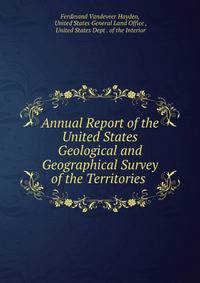 Annual Report of the United States Geological and Geographical Survey of the Territories .