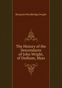 The History of the Descendants of John Wright, of Dedham, Mass.