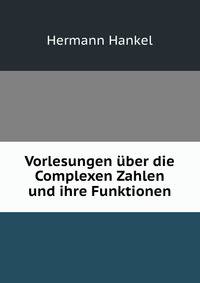 Vorlesungen uber die Complexen Zahlen und ihre Funktionen