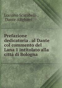 Prefazione dedicatoria . al Dante col commento del Lana 1 intitolato alla citta di Bologna