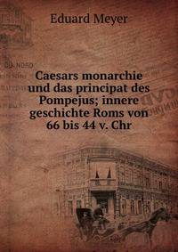 Caesars monarchie und das principat des Pompejus; innere geschichte Roms von 66 bis 44 v. Chr.