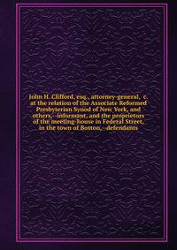 John H. Clifford, esq., attorney-general, &amp;c. at the relation of the Associate Reformed Presbyterian Synod of New York, and others,--informant, and the proprietors of the meeting-house in Federal Street, in the town of Boston,--defendants