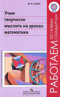 Шуба Учим творчески мыслить на уроках математики (Стандарты второго поколения) (Просв.)