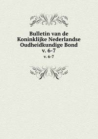 Bulletin van de Koninklijke Nederlandse Oudheidkundige Bond. v. 6-7