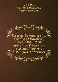 Essai sur les oeuvres et la doctrine de Machiavel, avec la traduction litterale du Prince et de quelques fragments historiques et litteraires
