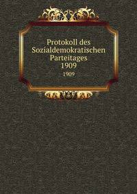 Protokoll des Sozialdemokratischen Parteitages. 1909