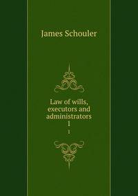 Law of wills, executors and administrators. 1