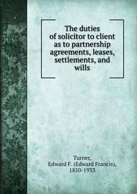 The duties of solicitor to client as to partnership agreements, leases, settlements, and wills